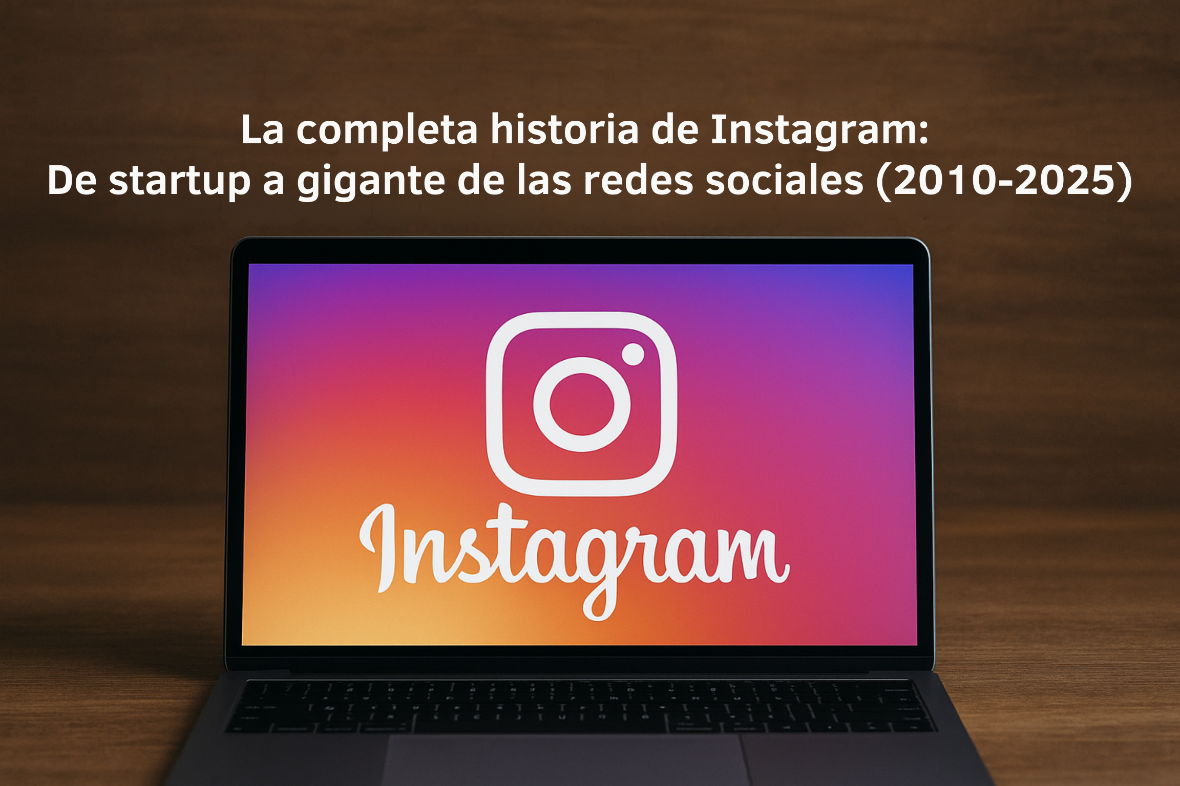 La Completa Historia De Instagram: De Startup A Gigante De Las Redes Sociales (2010-2025)