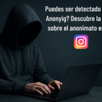¿Puedes ser detectado usando Anonyig? Descubre la verdad sobre el anonimato en línea.
