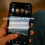 ¿Afecta algoritmo Instagram la Visualización De Historias Anónimas