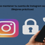 Cómo Mantener Tu Cuenta Instagram Segura (Mejores Prácticas)